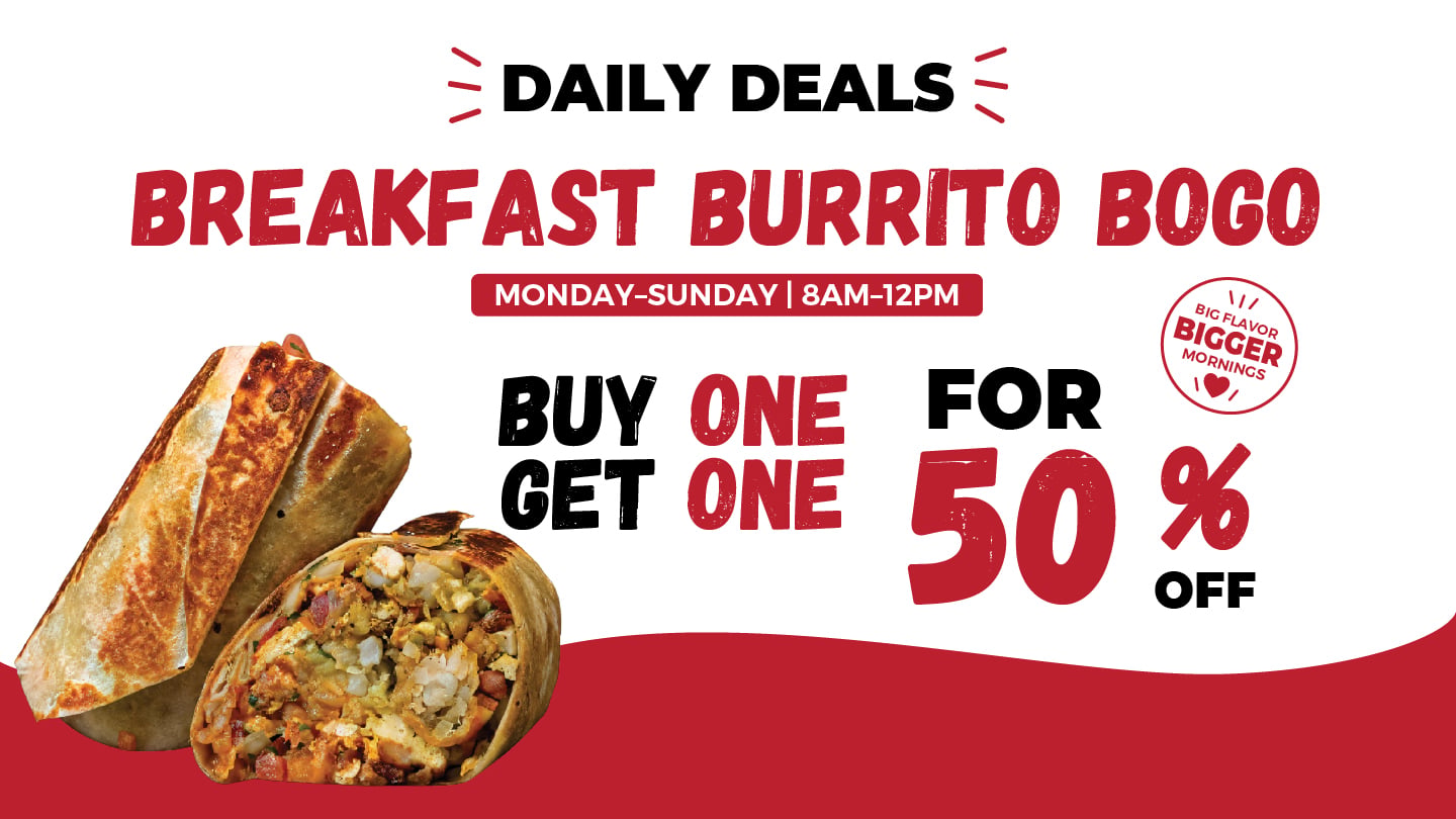 Daily deals. Breakfast Burrito Bogo. Buy 1 get 1 for 50%